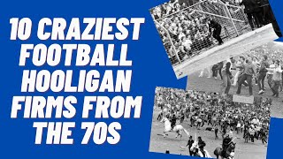 10 CRAZIEST FOOTBALL HOOLIGAN FIRMS FROM THE 70S [upl. by Kareem153]