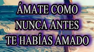 💕ÁMATE A TI MISMO COMO NUNCA ANTES TE HABÍAS AMADO💕 [upl. by Fitz]