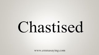 How To Say Chastised [upl. by Alimac594]