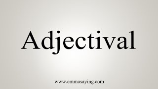 How To Say Adjectival [upl. by Kemble346]