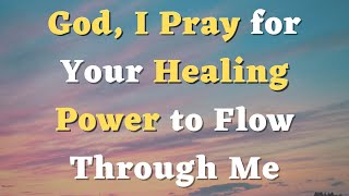 A Prayer for Healing  God I Pray for Your Healing Power to Flow Through My Body Mind and Soul [upl. by Renell]