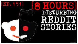 8 HOUR COMPILATION Disturbing Stories From Reddit EP 151 [upl. by Nnyluqcaj]