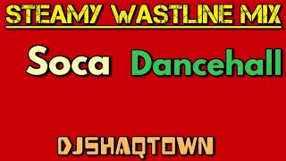 Steamy Wastline Mix 2022 Soca amp Dancehall  DJ ShaqTown [upl. by Stepha843]