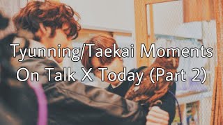 TyunningTaekai Moments On Talk X Today Part 2 Moarmy Baby [upl. by Vidovic]