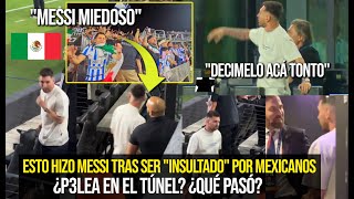 ESTO PASÓ ENTRE MESSI Y MEXICANOS QUE LO INSULTARON quotMIEDOSOquot HUBO P3LEA EN EL TUNEL REACCIÓN VIRAL [upl. by Shoshana225]