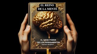 EL REINO DE LA MENTE el gran Poder de Los PensamientosRompe las cadenas del Miedo Prentice Mulford [upl. by Noiro]