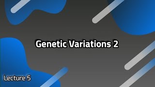 Lecture 5  Genetic Variations 2 [upl. by Tsirhc]