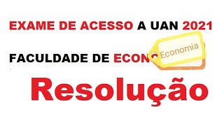 EXAME DE ACESSO À UAN 2021 FACULDADE DE ECONOMIA RESOLUÇÃO [upl. by Getraer]