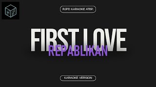 First Love  Repablikan Karaoke Version by RJPD [upl. by Zailer533]