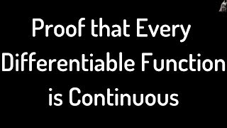 Proof that every Differentiable Function is Continuous [upl. by Gaul]