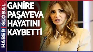 Azerbaycan Milletvekili Ganire Paşayeva Hayatını Kaybetti [upl. by Amehsat]