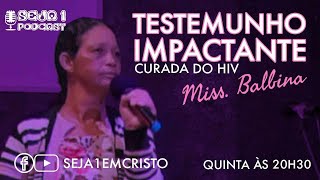 FUI CURADA DO HIV testemunho impactante Miss Balbina  Seja1Podcast 08 [upl. by Eynobe]