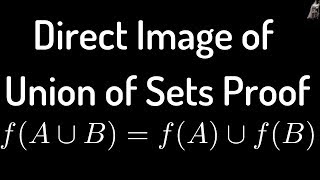 Direct Image of Union of Sets Proof fA U B  fA U fB [upl. by Fasa]