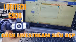 LOGITECH C930  CÁCH LIVESTREAM HÌNH ẢNH ĐẸP MÊ LUÔN [upl. by Allsun]