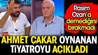 Ahmet Çakar oynanan tiyatroyu açıkladı Rasim Ozana demediğini bırakmadı [upl. by Dnomyaw408]