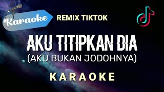 Karaoke Aku Bukan Jodohnya REMIX TIKTOK Aku titipkan dia lanjutkan perjuanganku tuknya Karaoke [upl. by Kore]