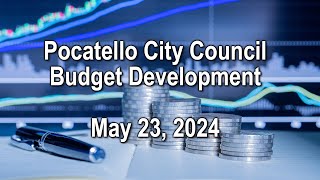 Pocatello City Council Budget Development 05 23 24 [upl. by Lonnard597]