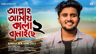 Allah Amay Kala Banaise 2  আল্লাহ্‌ আমায় কালা বানাইসে ২  Atif Ahmed Niloy  New Bangla Song 2021 [upl. by Igig]