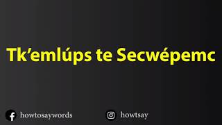 How To Pronounce Tk’emlups te Secwepemc [upl. by Ahsenot434]