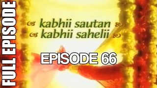 Kabhii Sautan Kabhii Sahelii  Episode 66 Full Ep [upl. by Arv394]