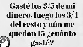 Gaste los 35 de mi dinero luego los 34 del resto y aun me quedan 15 ¿cuanto gaste [upl. by Vahe]