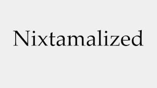 How to Pronounce Nixtamalized [upl. by Aniaj]