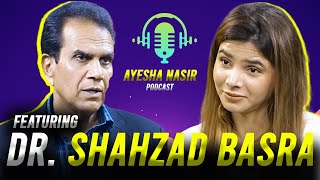 Ayesha Nasir Podcast Featuring Dr Shahzad Basra  Ayesha Nasir [upl. by Ttej437]