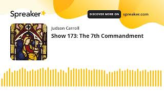 Show 173 The 7th Commandment [upl. by Zigmund]