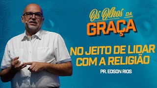 Os Olhos da Graça No Jeito de lidar com a Religião  Pr Edson Rios [upl. by Eltsyrhc278]