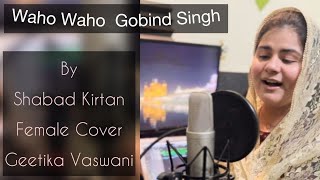 Waho Waho Gobind Singh  Shabad Kirtan  Female Cover  Geetika Vaswani [upl. by Aimak]