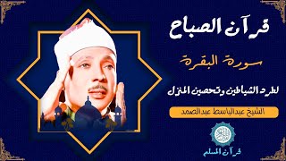 قرآن الصباح  سورة البقرة  لطرد الشياطين وتحصين المنزل تلاوة عذبة مجودة للشيخ عبد الباسط عبد الصمد [upl. by Naujat]