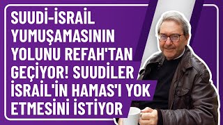 SUUDİİSRAİL YUMUŞAMASININ YOLU REFAHTAN GEÇİYOR SUUDİLER İSRAİLİN HAMASI YOK ETMESİNİ İSTİYOR [upl. by Narmis]