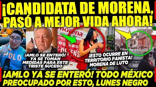 LUNES NEGRO CANDIDATA DE MORENA PASÓ A MEJOR VIDA ¡AHORA EN TERRITORIO PANISTA AMLO ¡YA SE ENTERÓ [upl. by Chirlin198]