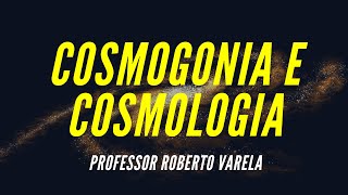 Cosmogonia e Cosmologia  Professor Roberto Varela [upl. by Ulla]