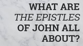 What Are the Epistles of John All About [upl. by Eanod13]