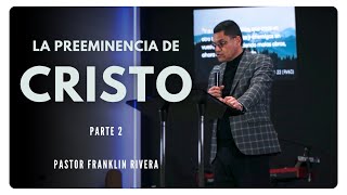 quotLa Preeminencia de Cristo y sus Efectos en el Cristianoquot Parte 2  Pastor Franklin Rivera [upl. by Ocimad]