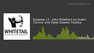 Episode 12  John Eberhart on Scent Control and Early Season Tactics [upl. by Gabrila167]