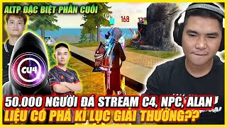 ALTP ĐẶT BIỆT P CUỐI  50000 NGƯỜI ĐÁ STREAMS C4  ALAN NHƯNG LẠ LẮM  LẦN ĐẦU BẬT KHÓC TRÊN ALTP [upl. by Xylon]