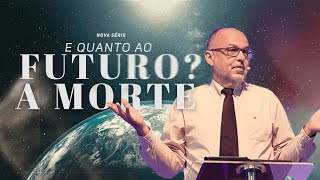 E quanto ao Futuro A Morte  Pr Edson Rios [upl. by Cioffred]