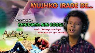 MUJHKO IRADE DE Cover II Chaitanya Sun Gogoi II ASHIQUI 2 Song [upl. by Eanom186]