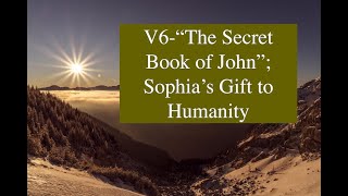 V6Secret Book of John Sophias Gift to Humankind reupload [upl. by Helsell]