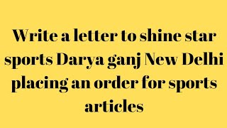 Write a letter to shine star sports Darya ganj New Delhi placing an order for sports articles [upl. by Nylisoj545]