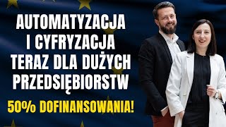 Automatyzacja i Cyfryzacja dla DUŻYCH FIRM  dofinansowanie 50 dla dużych firm z całej Polski [upl. by Wilonah]