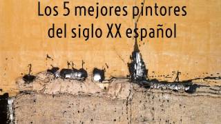 Los cinco pintores españoles más importantes del siglo XX [upl. by Hedve]