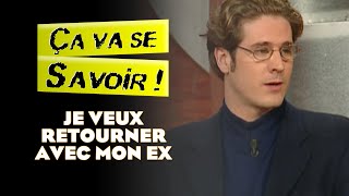 Je veux retourner avec mon ex  Ça va se savoir [upl. by Ahsuatan]