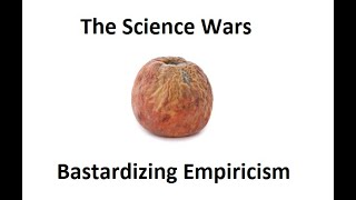 Bastardizing Empiricism  The Science Wars [upl. by Maillil]