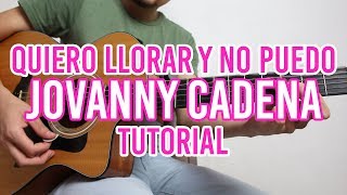 Quiero Llorar Y No Puedo  Jovanny Cadena TUTORIAL DE GUITARRA [upl. by Redleh]