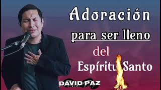 💥 Adoración de ministracion para ser llenos del Espíritu Santo David paz [upl. by Ainigriv]