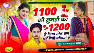 trending song  Singer Lovekush Dungri  1100 की लुगड़ी का 1200 ले लिया मोन ठग लई गैबी बणिया न [upl. by Allsun]