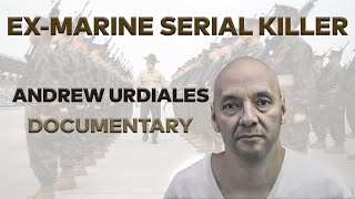 Serial Killer Documentary Andrew Urdiales The ExMarine [upl. by Notlef]